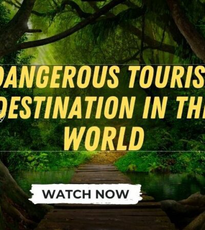 Dangerous Tourist Destination In The World