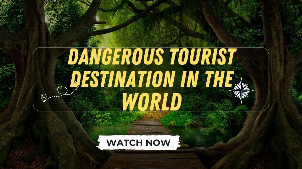 Dangerous Tourist Destination In The World